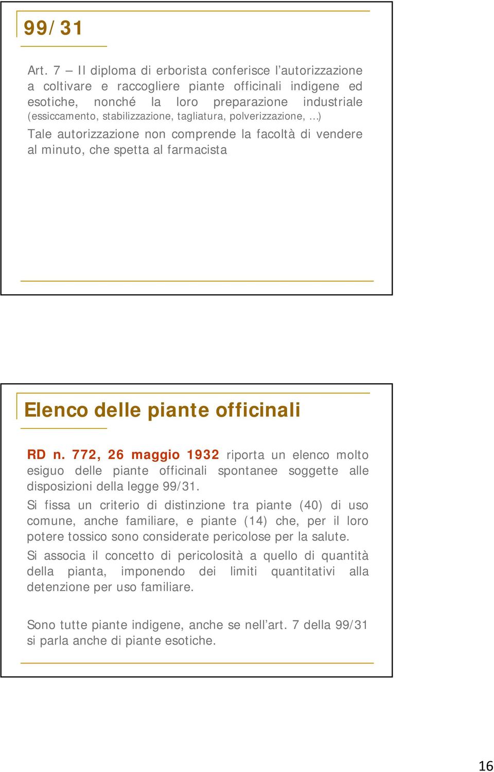 tagliatura, polverizzazione, ) Tale autorizzazione non comprende la facoltà di vendere al minuto, che spetta al farmacista Elenco delle piante officinali RD n.