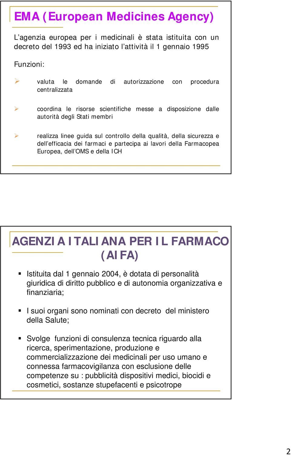 dei farmaci e partecipa ai lavori della Farmacopea Europea, dell OMS e della ICH AGENZIA ITALIANA PER IL FARMACO (AIFA) Istituita dal 1 gennaio 2004, è dotata di personalità giuridica di diritto