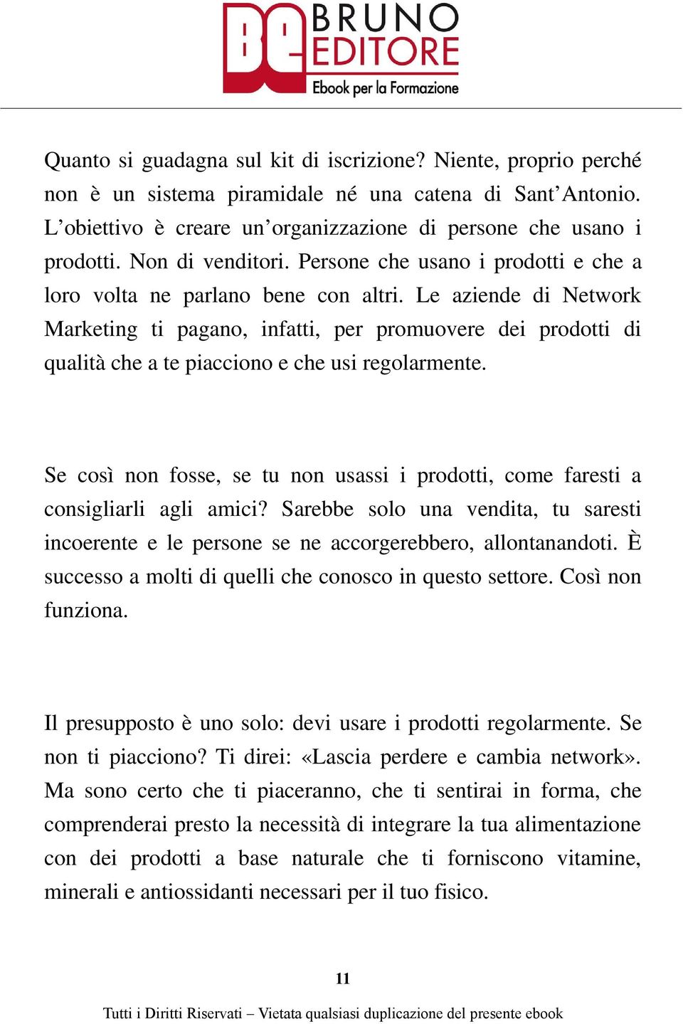 Le aziende di Network Marketing ti pagano, infatti, per promuovere dei prodotti di qualità che a te piacciono e che usi regolarmente.