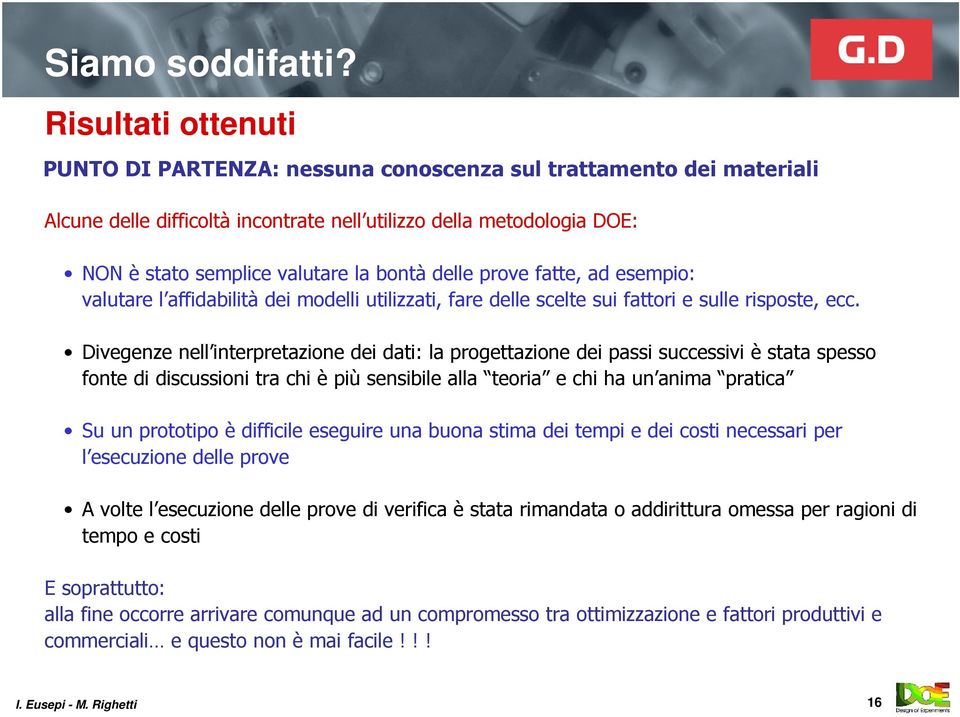 delle prove fatte, ad esempio: valutare l affidabilità dei modelli utilizzati, fare delle scelte sui fattori e sulle risposte, ecc.