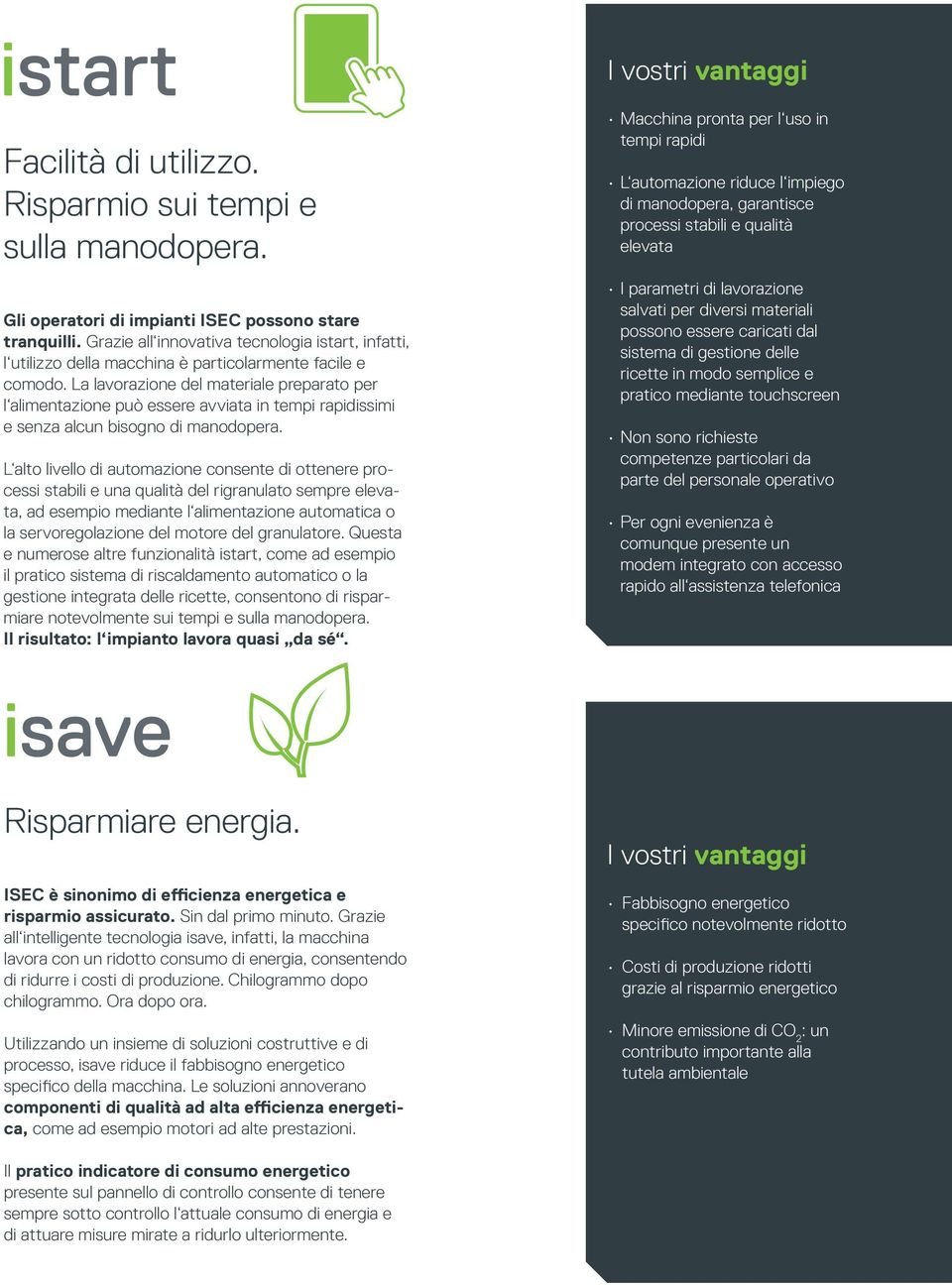 La lavorazione del materiale preparato per l alimentazione può essere avviata in tempi rapidissimi e senza alcun bisogno di manodopera.