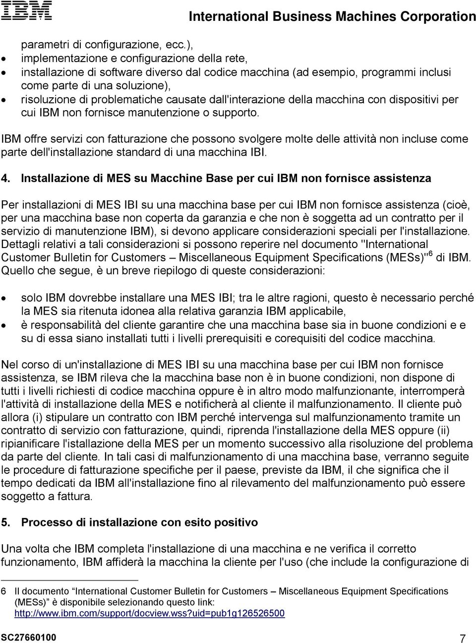 dall'interazione della macchina con dispositivi per cui IBM non fornisce manutenzione o supporto.