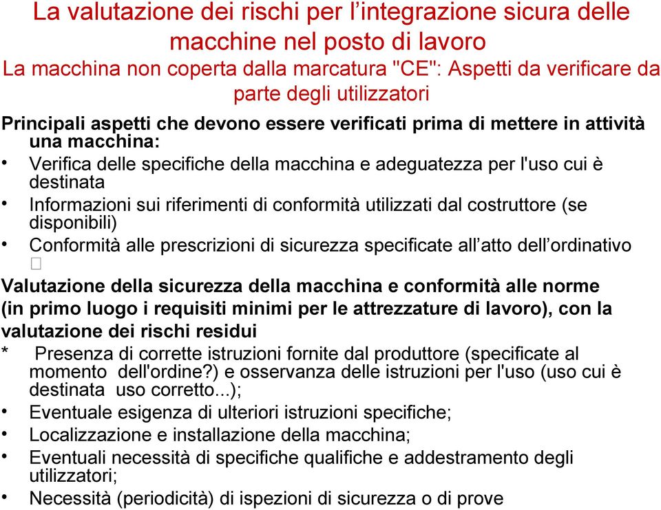 conformità utilizzati dal costruttore (se disponibili) Conformità alle prescrizioni di sicurezza specificate all atto dell ordinativo Valutazione della sicurezza della macchina e conformità alle