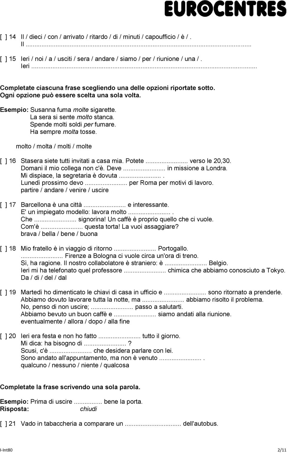 molto / molta / molti / molte [ ] 16 Stasera siete tutti invitati a casa mia. Potete... verso le 20,30. Domani il mio collega non c'è. Deve... in missione a Londra.