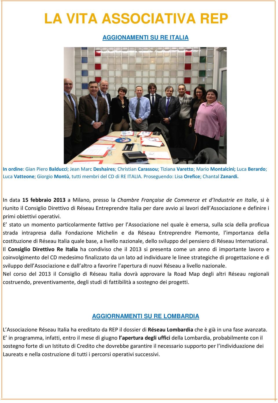 In data 15 febbraio 2013 a Milano, presso la Chambre Française de Commerce et d Industrie en Italie, si è riunito il Consiglio Direttivo di Réseau Entreprendre Italia per dare avvio ai lavori dell