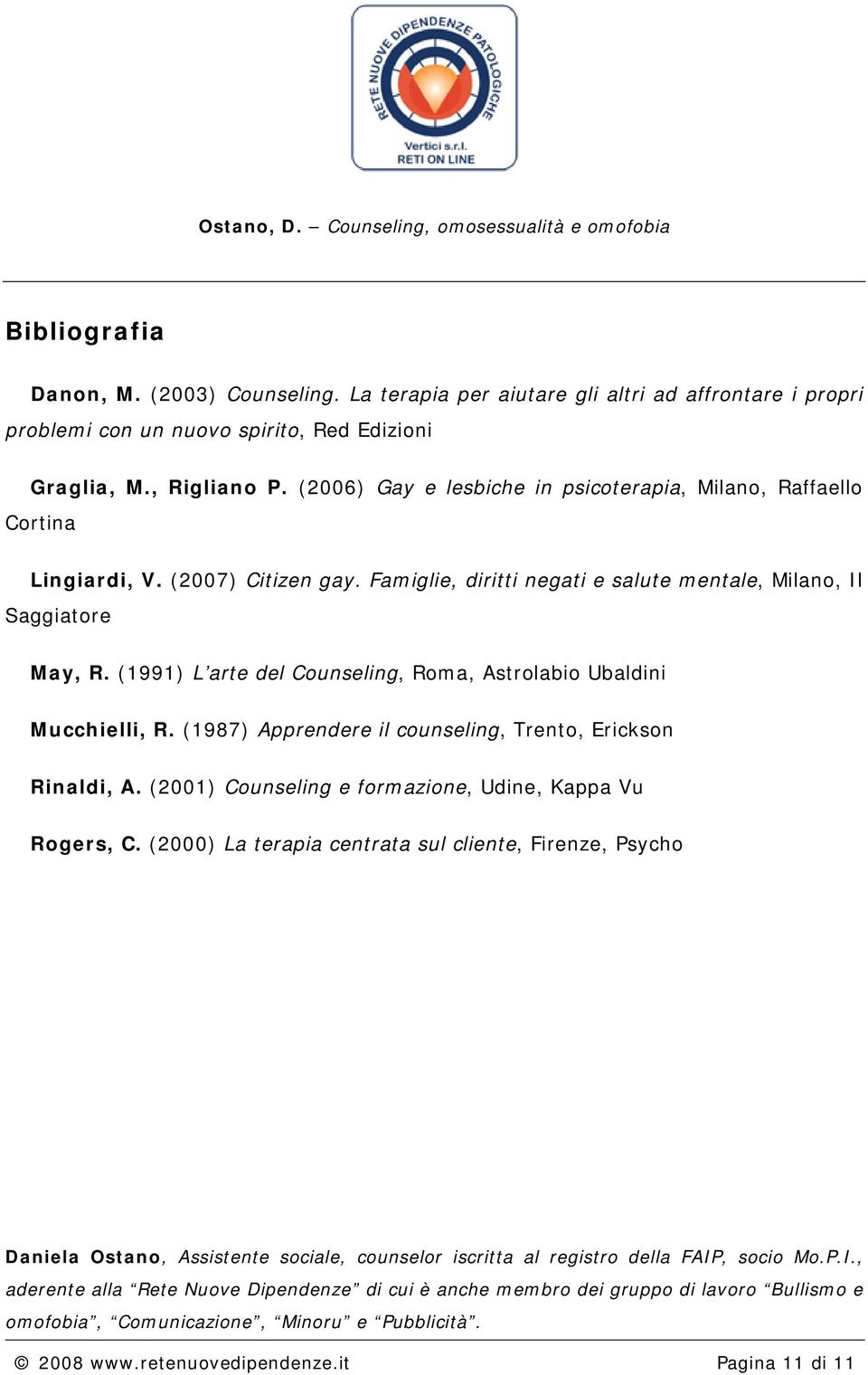 (1991) L arte del Counseling, Roma, Astrolabio Ubaldini Mucchielli, R. (1987) Apprendere il counseling, Trento, Erickson Rinaldi, A. (2001) Counseling e formazione, Udine, Kappa Vu Rogers, C.