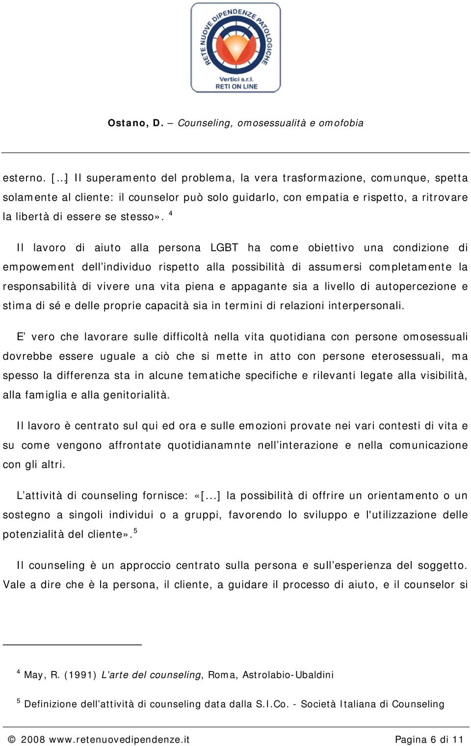 4 Il lavoro di aiuto alla persona LGBT ha come obiettivo una condizione di empowement dell individuo rispetto alla possibilità di assumersi completamente la responsabilità di vivere una vita piena e