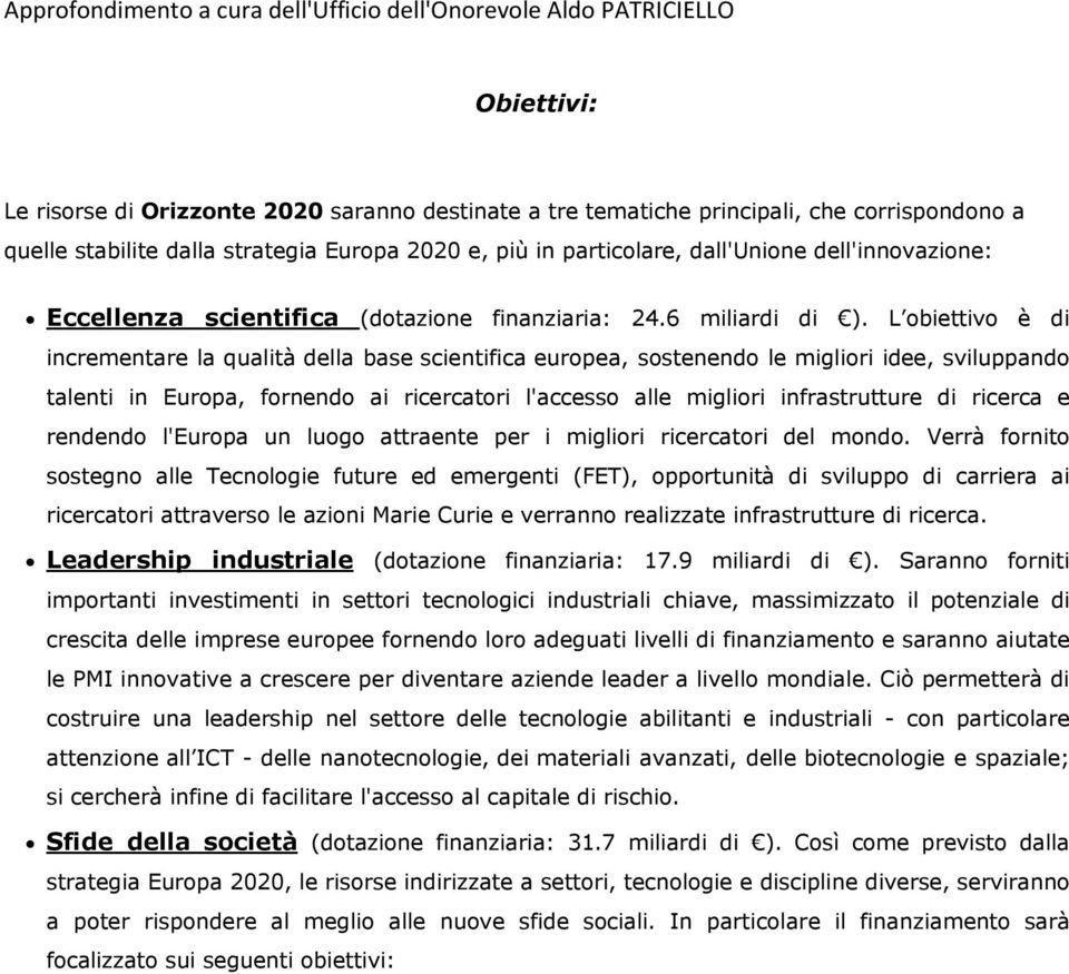 L obiettivo è di incrementare la qualità della base scientifica europea, sostenendo le migliori idee, sviluppando talenti in Europa, fornendo ai ricercatori l'accesso alle migliori infrastrutture di