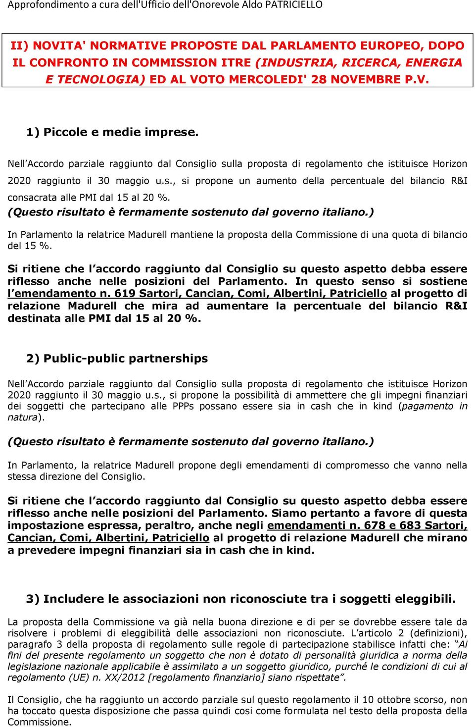 (Questo risultato è fermamente sostenuto dal governo italiano.) In Parlamento la relatrice Madurell mantiene la proposta della Commissione di una quota di bilancio del 15 %.