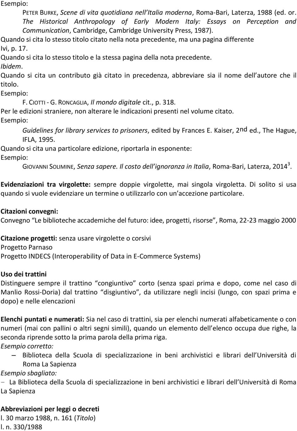 Quando si cita lo stesso titolo citato nella nota precedente, ma una pagina differente Ivi, p. 17. Quando si cita lo stesso titolo e la stessa pagina della nota precedente. Ibidem.