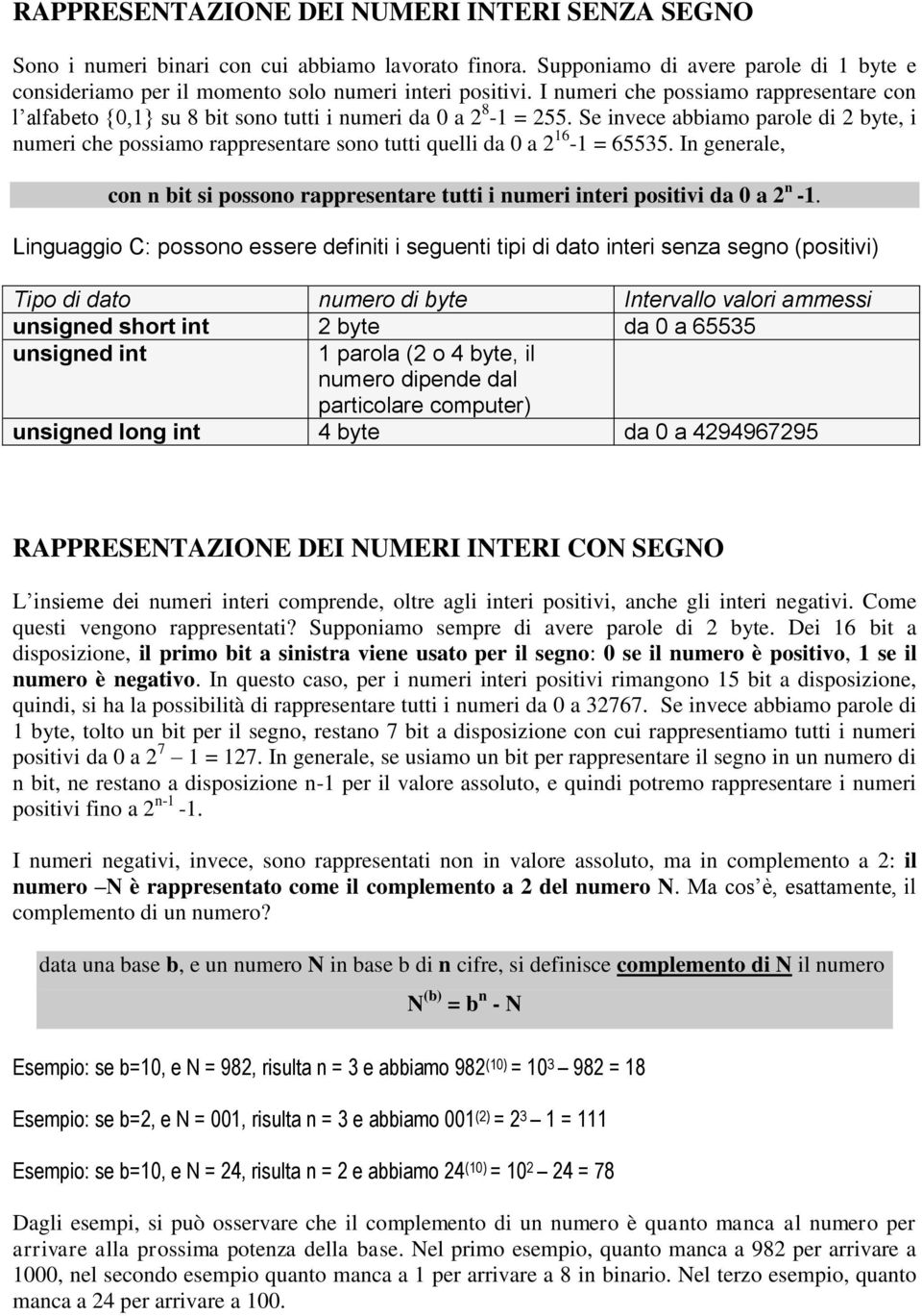 Se invece abbiamo parole di 2 byte, i numeri che possiamo rappresentare sono tutti quelli da 0 a 2 16-1 = 65535.