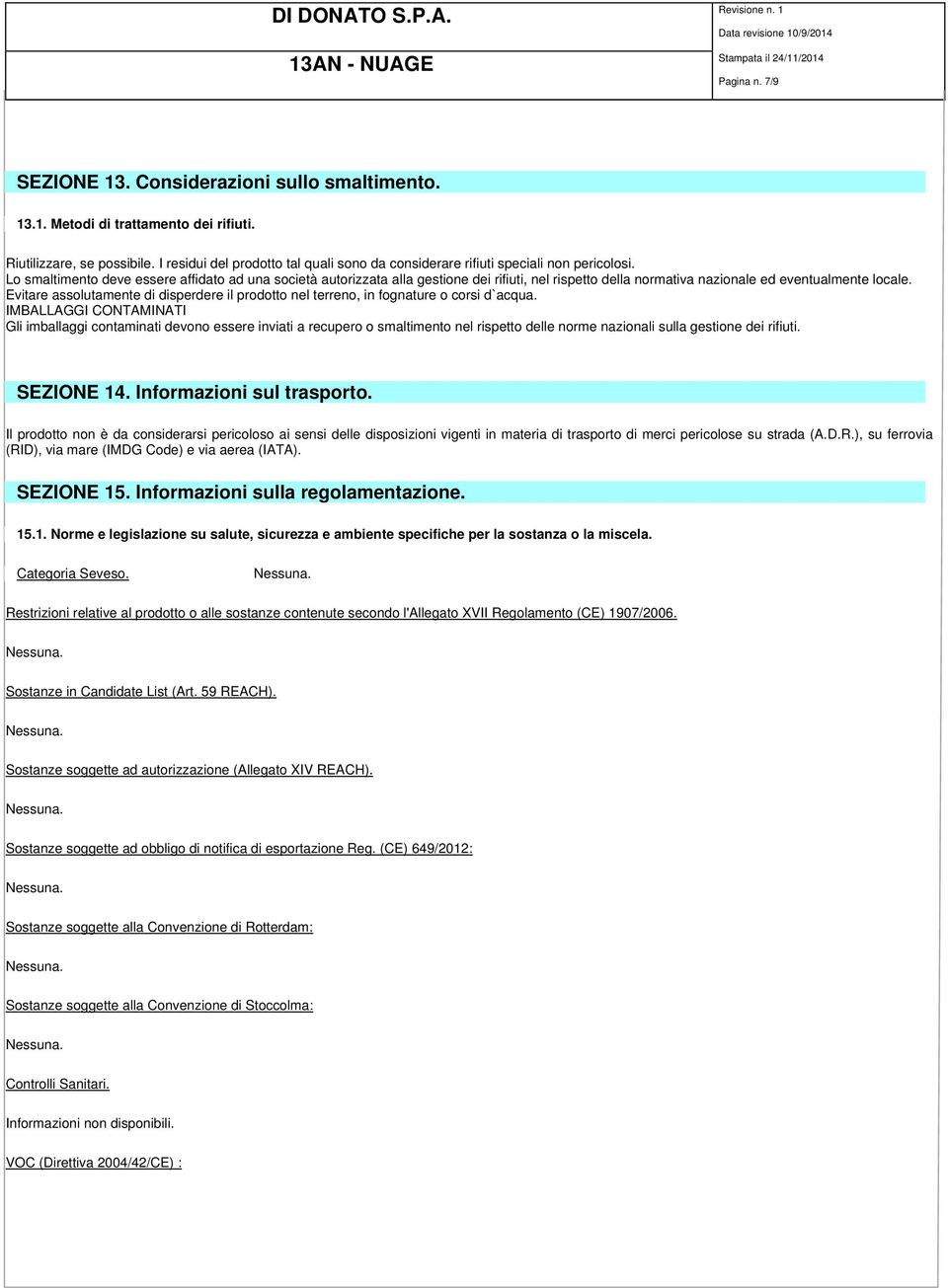 Lo smaltimento deve essere affidato ad una società autorizzata alla gestione dei rifiuti, nel rispetto della normativa nazionale ed eventualmente locale.