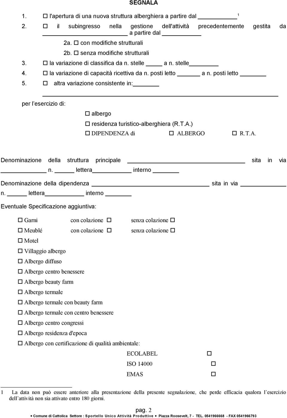 altra variazione consistente in: per l esercizio di: albergo residenza turistico-alberghiera (R.T.A.) DIPENDENZA di ALBERGO R.T.A. Denominazione della struttura principale sita in via n.