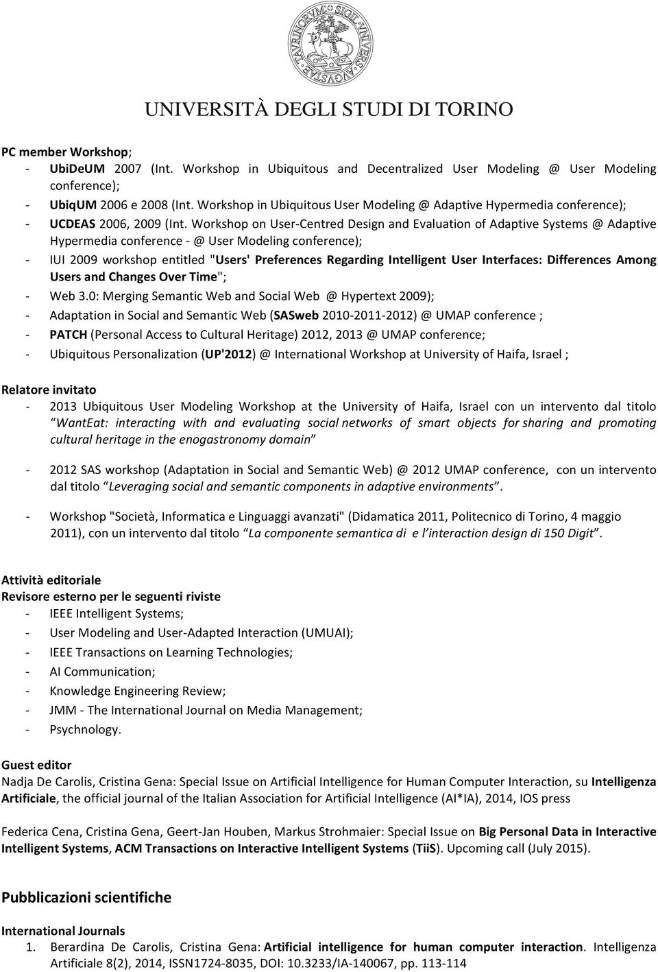 WorkshoponUserCentredDesignandEvaluationofAdaptiveSystems@Adaptive Hypermediaconference@UserModelingconference); IUI 2009 workshop entitled "Users Preferences Regarding Intelligent User Interfaces: