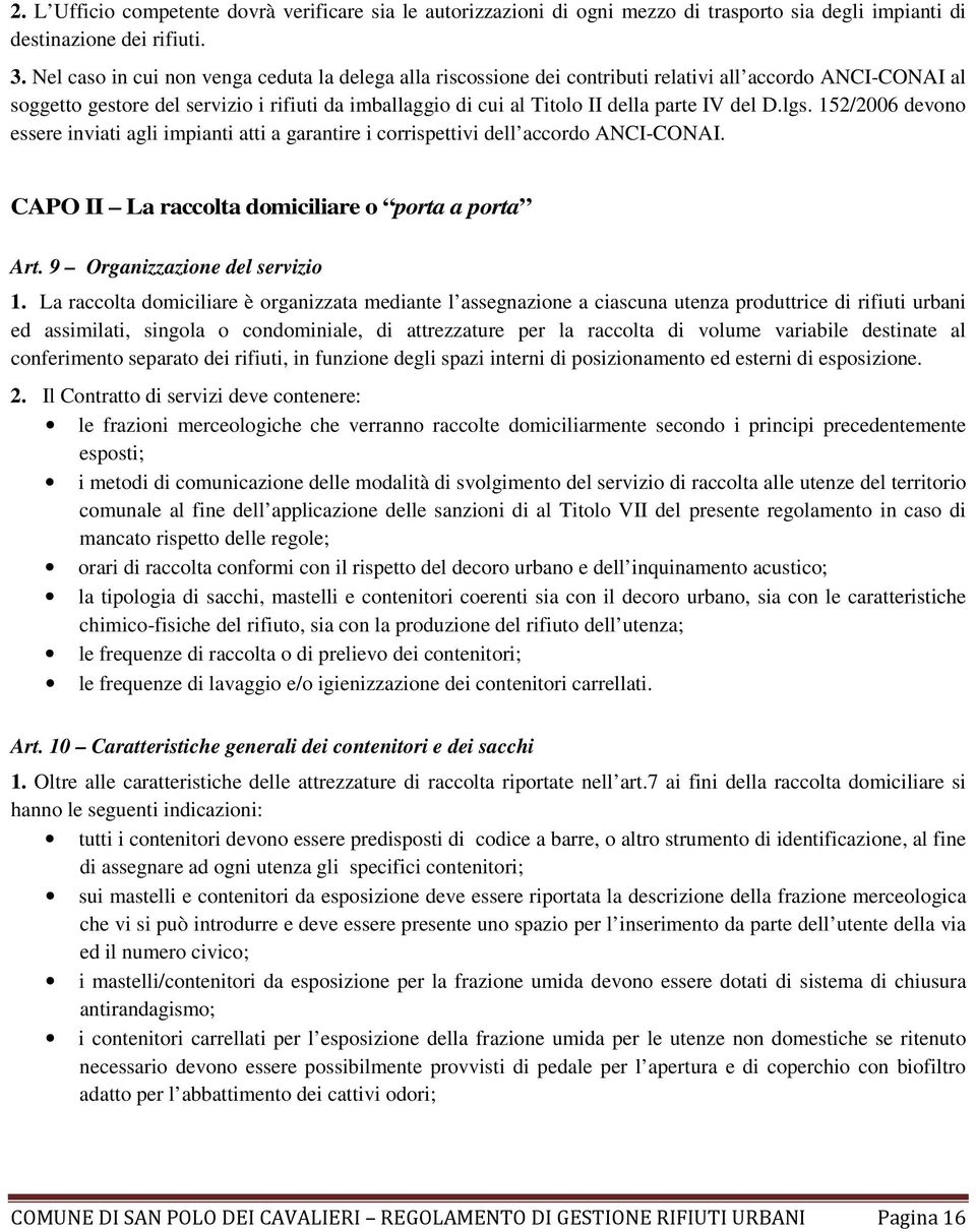 del D.lgs. 152/2006 devono essere inviati agli impianti atti a garantire i corrispettivi dell accordo ANCI-CONAI. CAPO II La raccolta domiciliare o porta a porta Art. 9 Organizzazione del servizio 1.