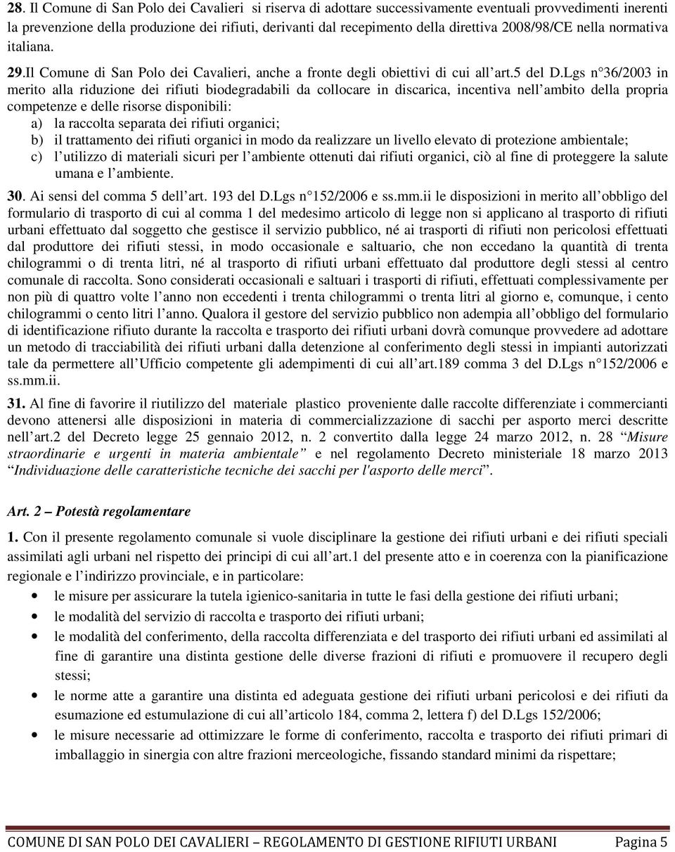 Lgs n 36/2003 in merito alla riduzione dei rifiuti biodegradabili da collocare in discarica, incentiva nell ambito della propria competenze e delle risorse disponibili: a) la raccolta separata dei