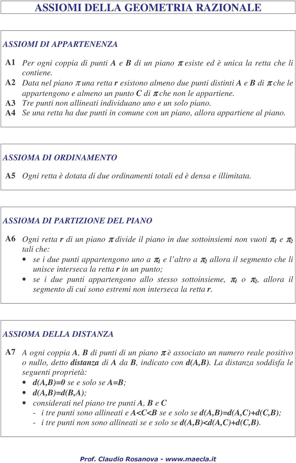 A3 Tre punti non allineati individuano uno e un solo piano. A4 Se una retta ha due punti in comune con un piano, allora appartiene al piano.