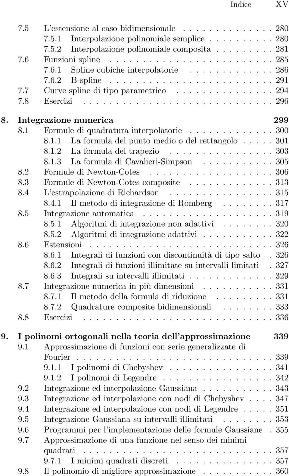 ..301 8.1.2 Laformuladeltrapezio...303 8.1.3 LaformuladiCavalieri-Simpson...305 8.2 FormulediNewton-Cotes...306 8.3 FormulediNewton-Cotescomposite...313 8.4 L estrapolazionedirichardson...315 8.4.1 IlmetododiintegrazionediRomberg.