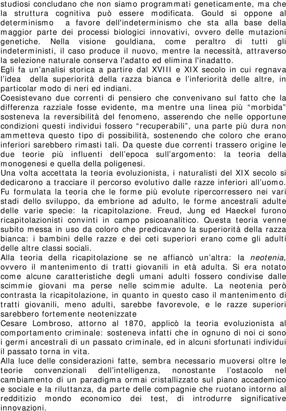 Nella visione gouldiana, come peraltro di tutti gli indeterministi, il caso produce il nuovo, mentre la necessità, attraverso la selezione naturale conserva l'adatto ed elimina l'inadatto.