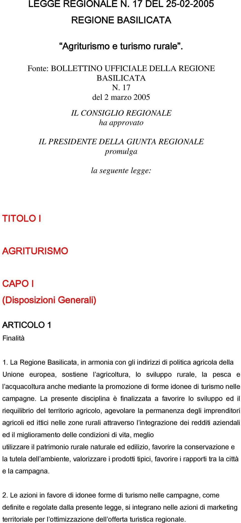 La Regione Basilicata, in armonia con gli indirizzi di politica agricola della Unione europea, sostiene l agricoltura, lo sviluppo rurale, la pesca e l acquacoltura anche mediante la promozione di