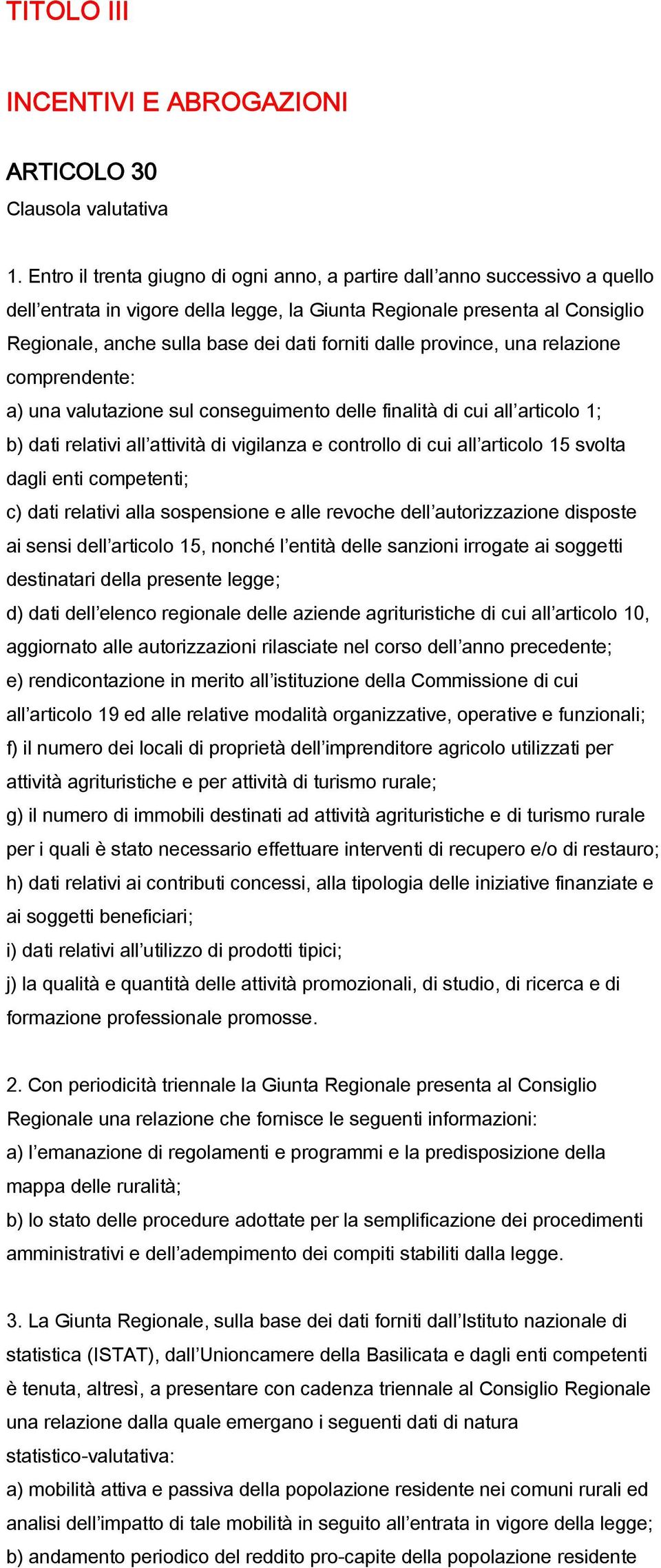 dalle province, una relazione comprendente: a) una valutazione sul conseguimento delle finalità di cui all articolo 1; b) dati relativi all attività di vigilanza e controllo di cui all articolo 15