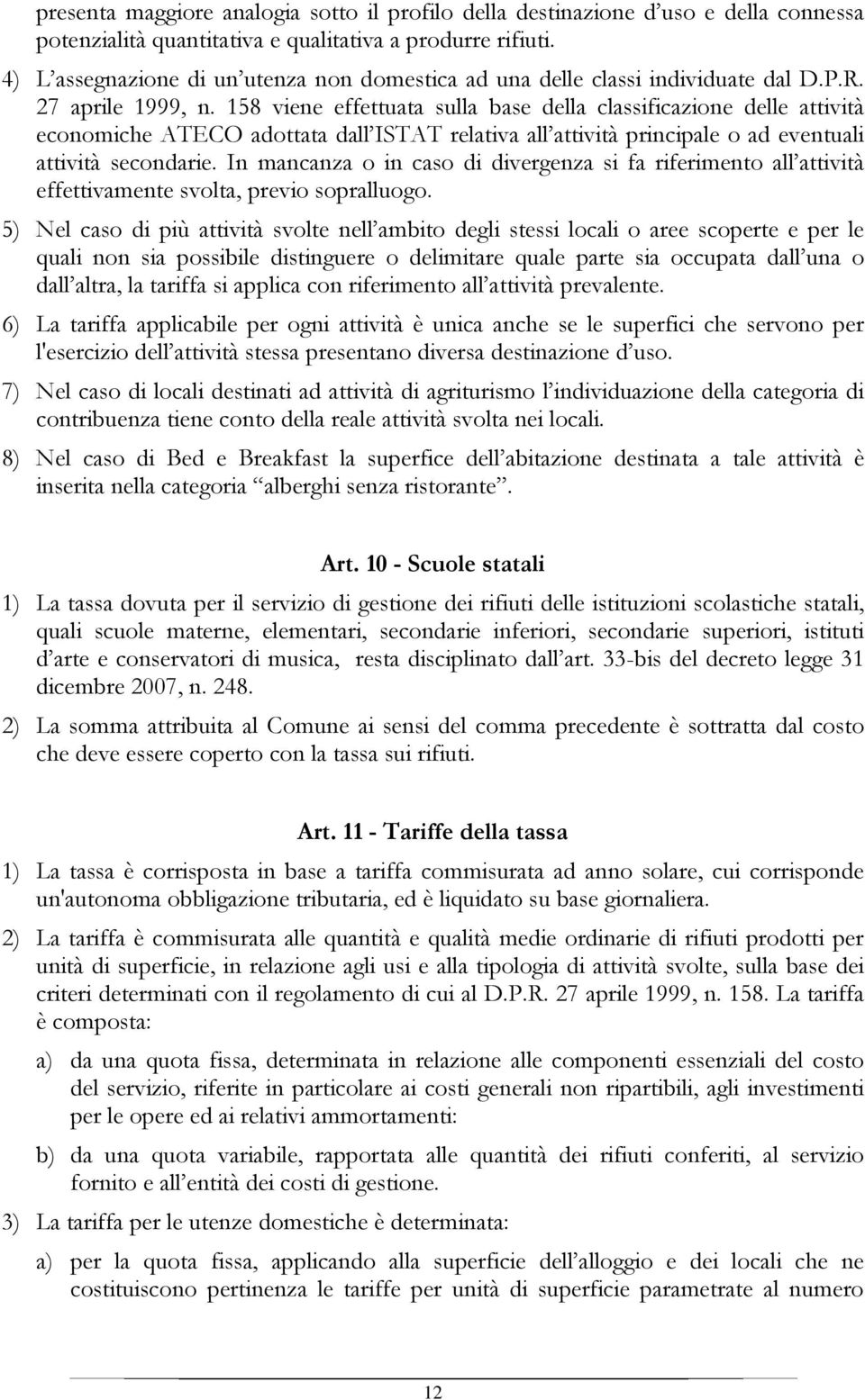 158 viene effettuata sulla base della classificazione delle attività economiche ATECO adottata dall ISTAT relativa all attività principale o ad eventuali attività secondarie.