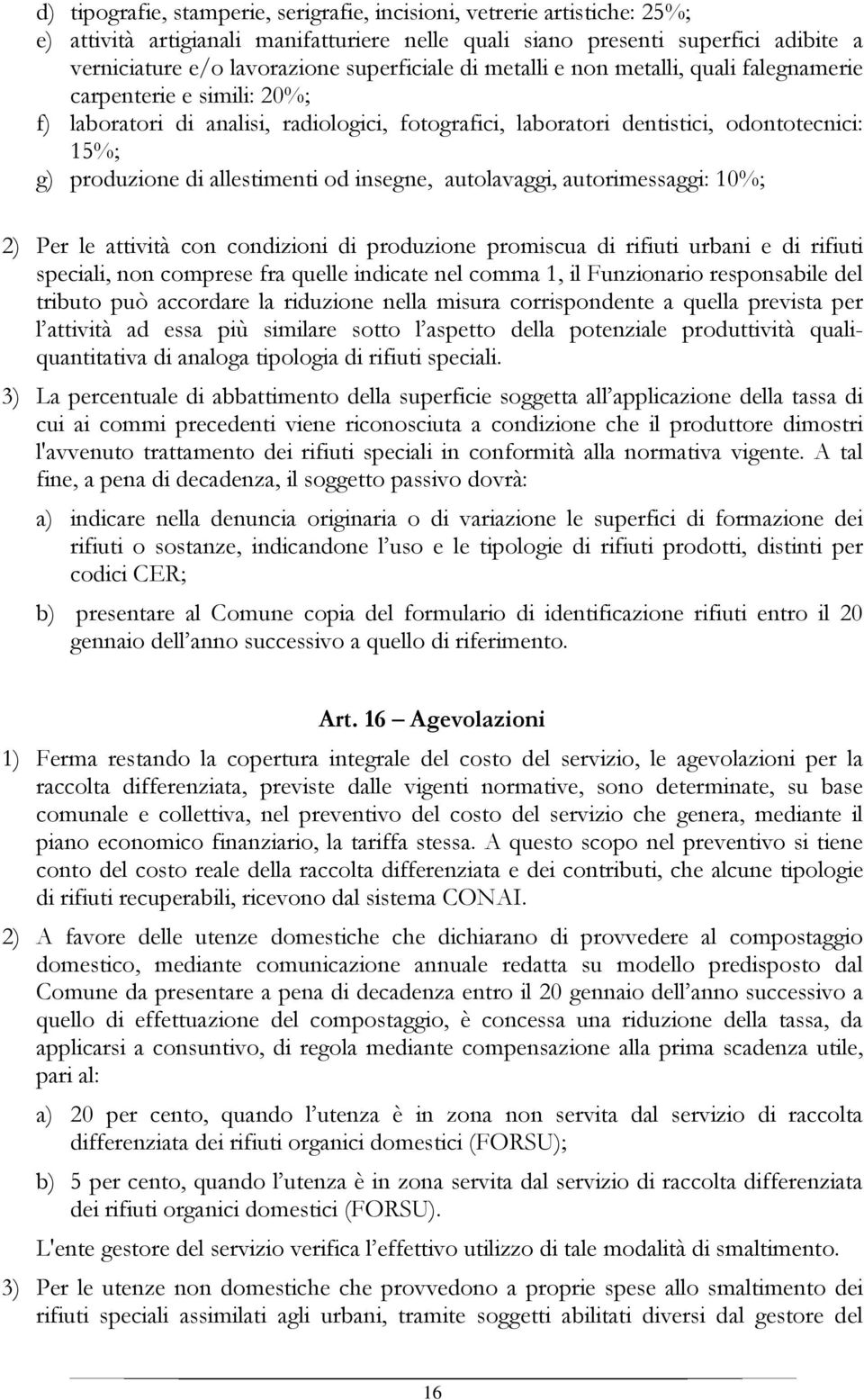 allestimenti od insegne, autolavaggi, autorimessaggi: 10%; 2) Per le attività con condizioni di produzione promiscua di rifiuti urbani e di rifiuti speciali, non comprese fra quelle indicate nel