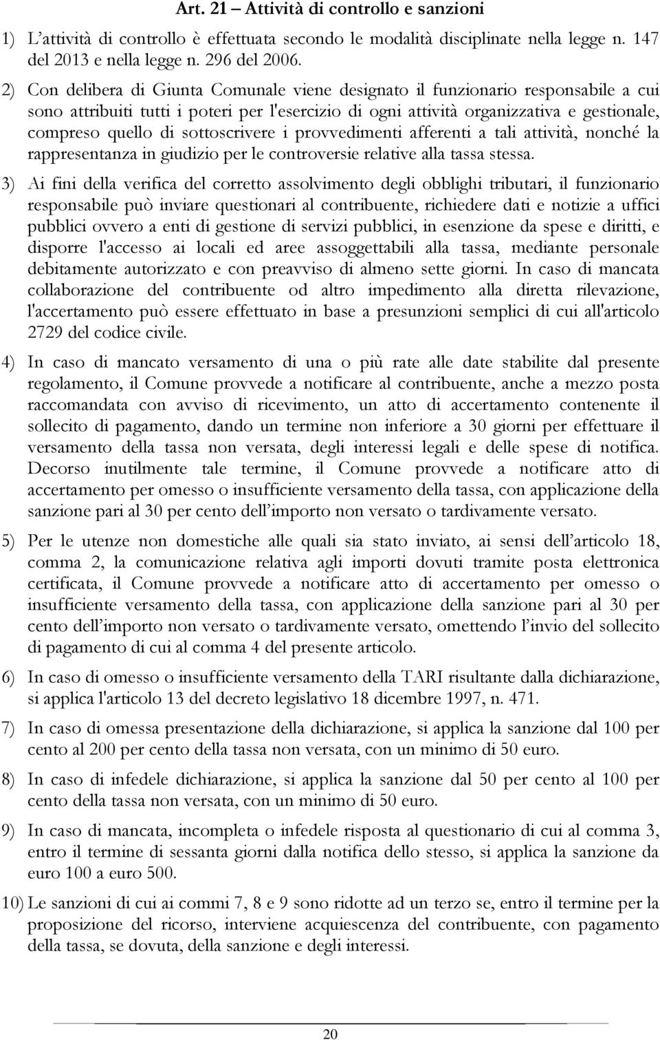 sottoscrivere i provvedimenti afferenti a tali attività, nonché la rappresentanza in giudizio per le controversie relative alla tassa stessa.