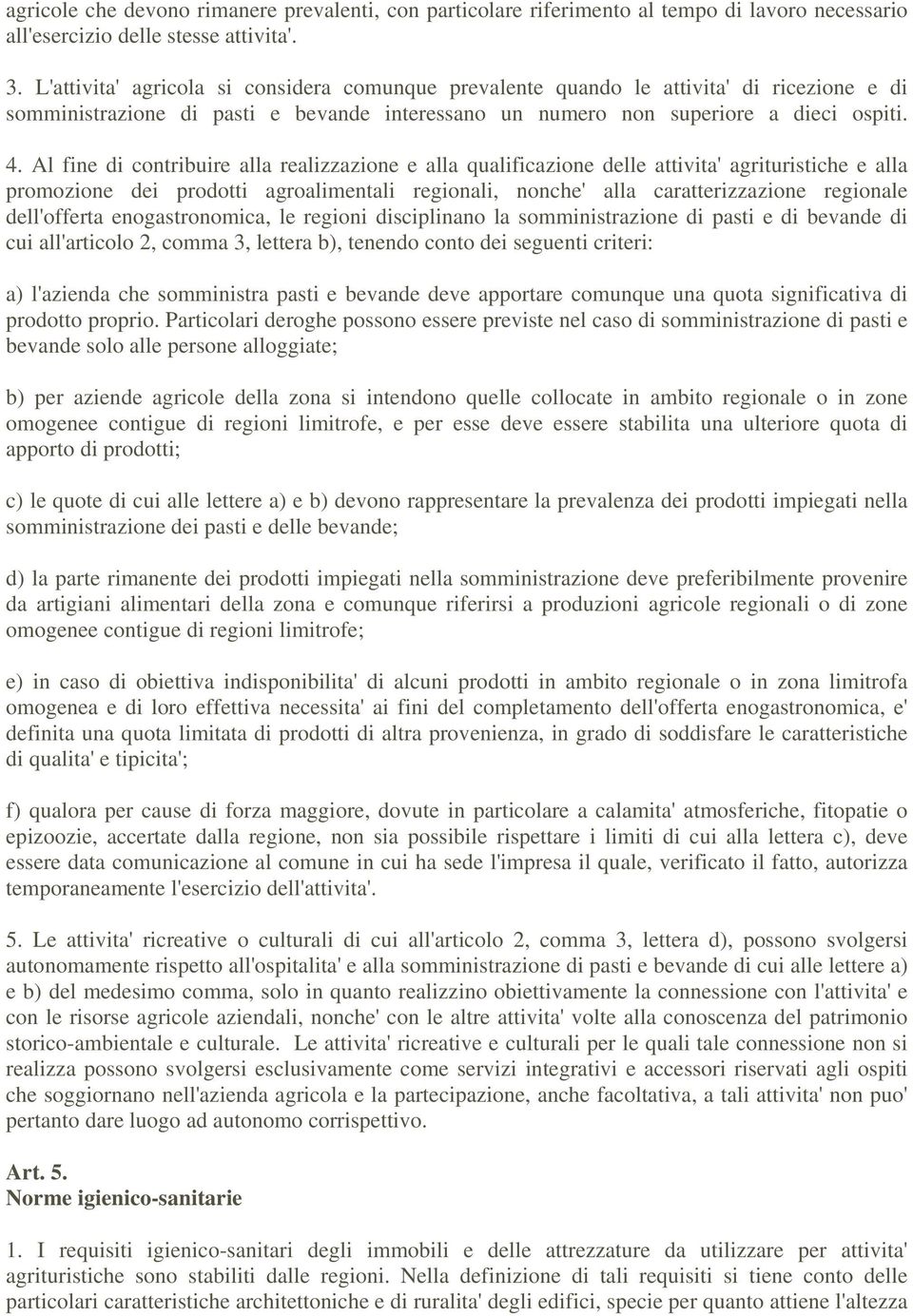 Al fine di contribuire alla realizzazione e alla qualificazione delle attivita' agrituristiche e alla promozione dei prodotti agroalimentali regionali, nonche' alla caratterizzazione regionale