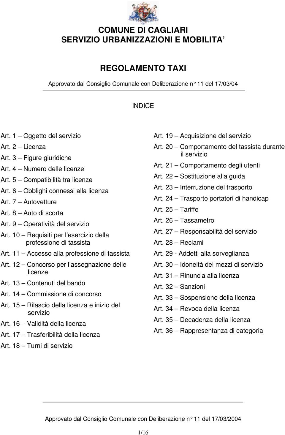 10 Requisiti per l esercizio della professione di tassista Art. 11 Accesso alla professione di tassista Art. 12 Concorso per l assegnazione delle licenze Art. 13 Contenuti del bando Art.