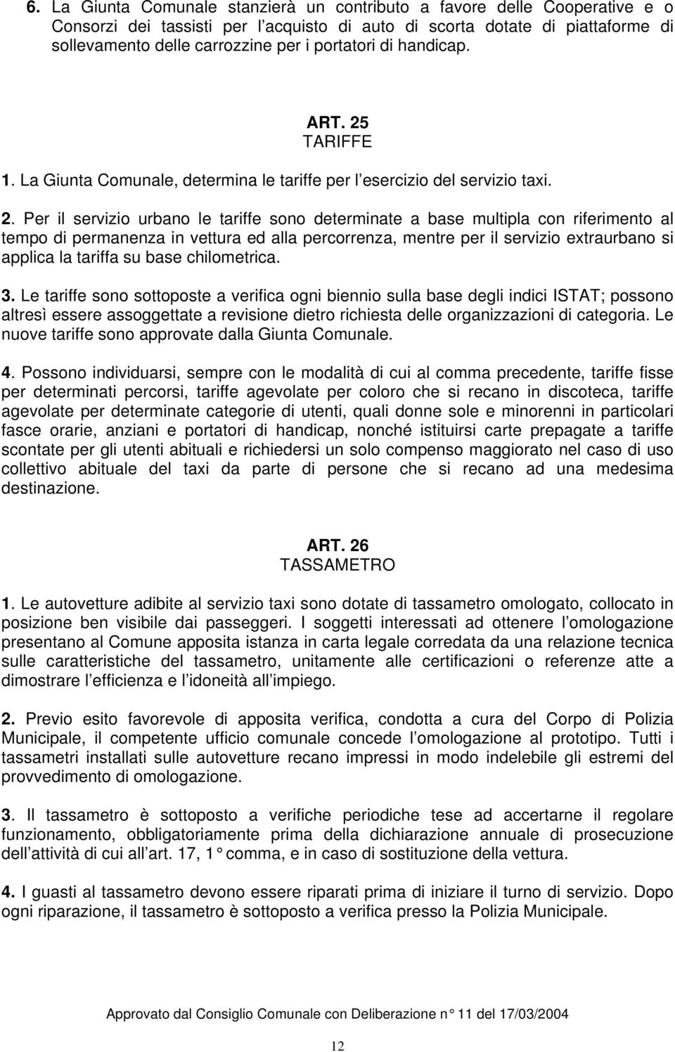 TARIFFE 1. La Giunta Comunale, determina le tariffe per l esercizio del servizio taxi. 2.