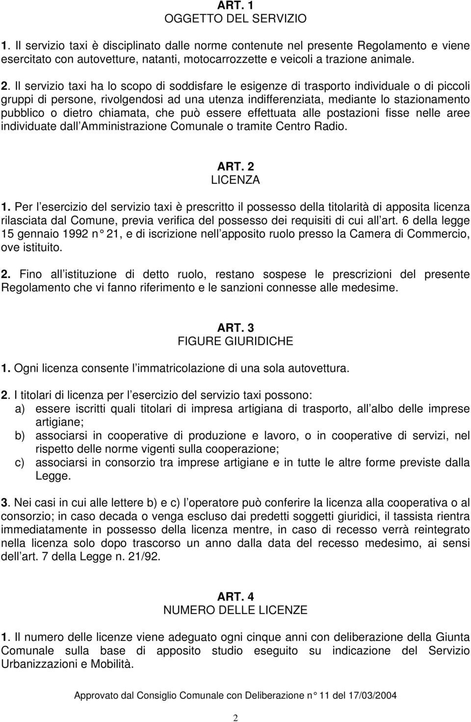 dietro chiamata, che può essere effettuata alle postazioni fisse nelle aree individuate dall Amministrazione Comunale o tramite Centro Radio. ART. 2 LICENZA 1.