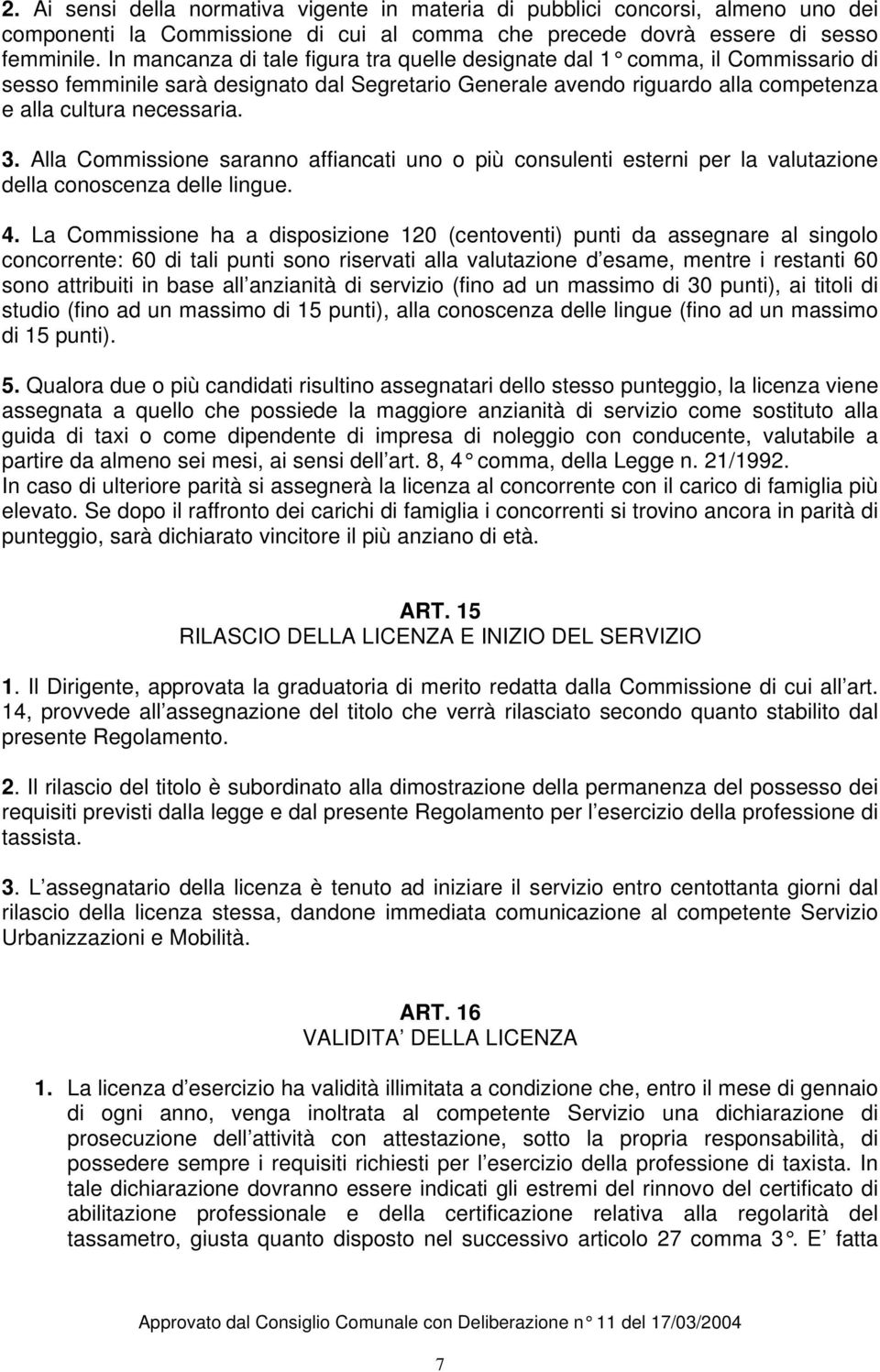 Alla Commissione saranno affiancati uno o più consulenti esterni per la valutazione della conoscenza delle lingue. 4.