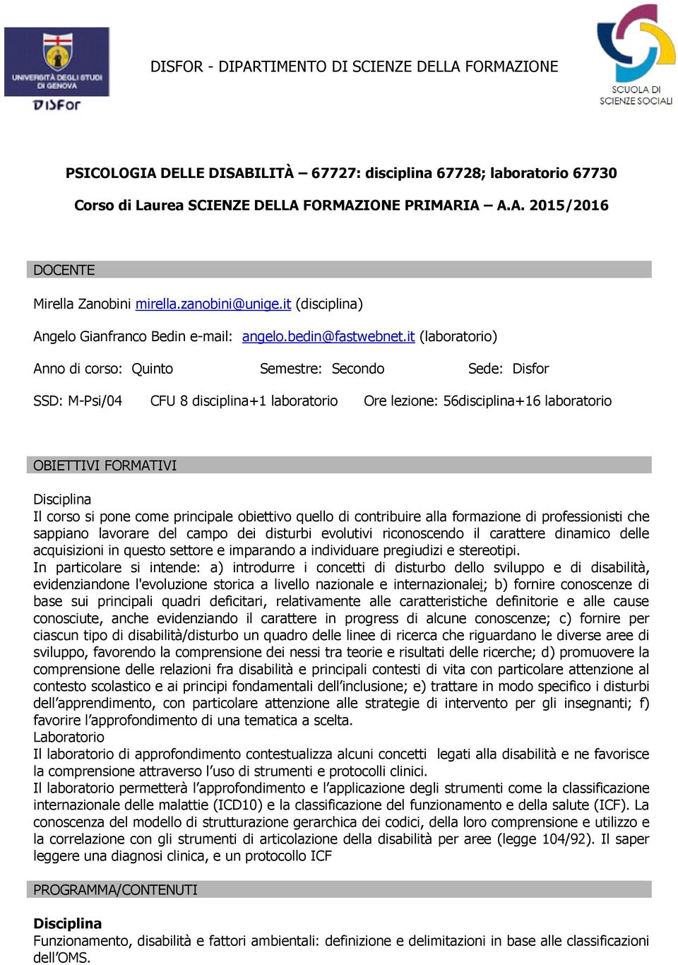 it (laboratorio) Anno di corso: Quinto Smstr: Scondo Sd: Disfor SSD: M-Psi/04 CFU 8 disciplina+1 laboratorio Or lzion: 56disciplina+16 laboratorio OBIETTIVI FORMATIVI Disciplina Il corso si pon com