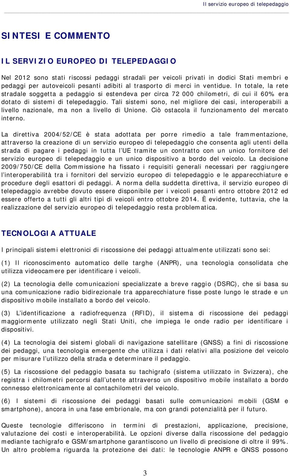 In totale, la rete stradale soggetta a pedaggio si estendeva per circa 72 000 chilometri, di cui il 60% era dotato di sistemi di telepedaggio.