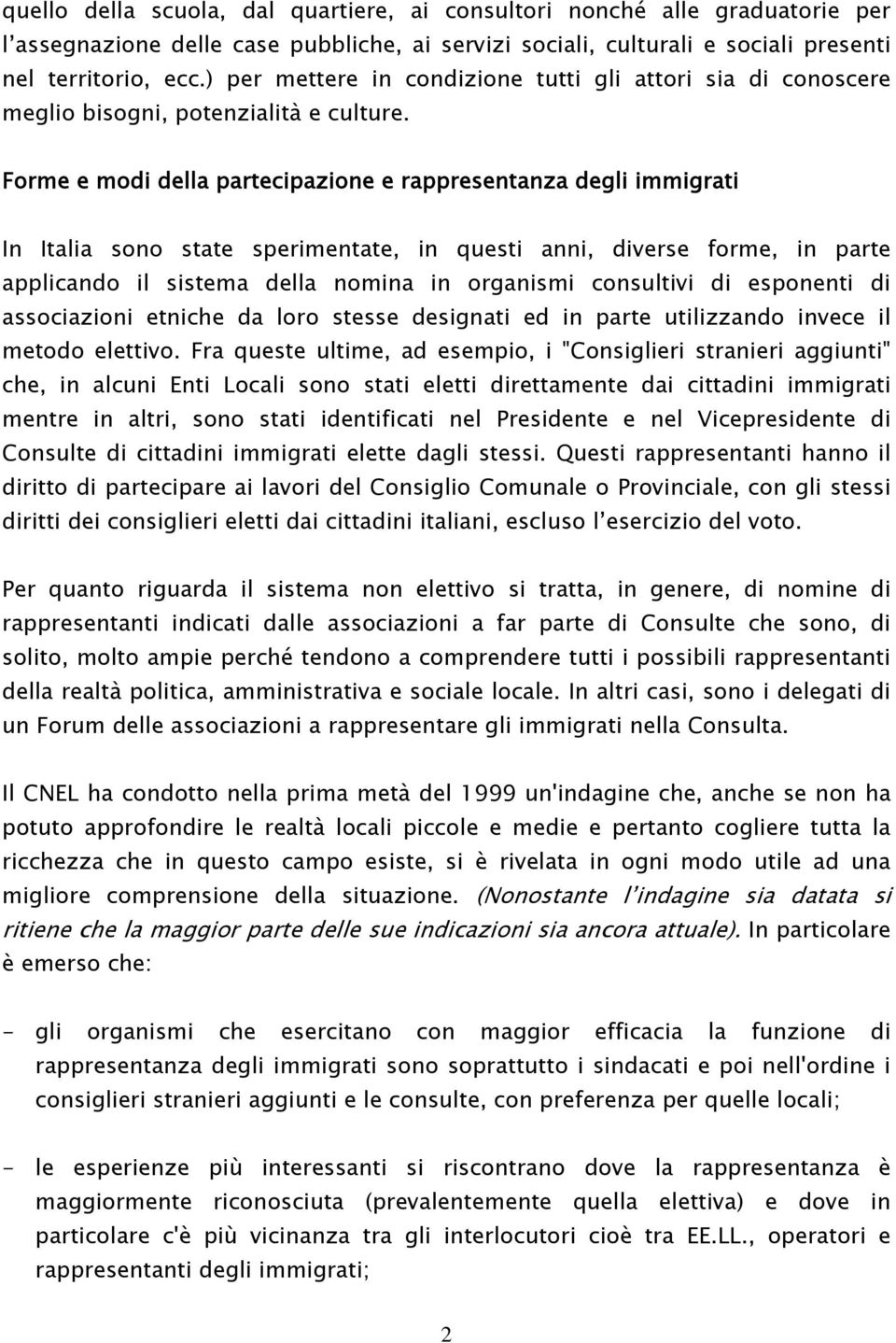 Forme e modi della partecipazione e rappresentanza degli immigrati In Italia sono state sperimentate, in questi anni, diverse forme, in parte applicando il sistema della nomina in organismi