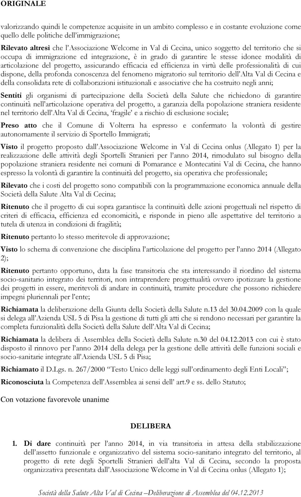 efficienza in virtù delle professionalità di cui dispone, della profonda conoscenza del fenomeno migratorio sul territorio dell Alta Val di Cecina e della consolidata rete di collaborazioni