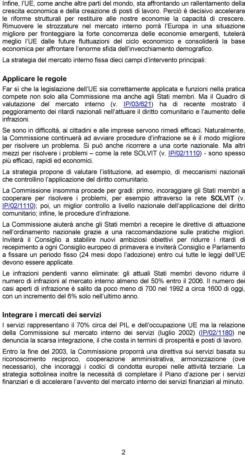 Rimuovere le strozzature nel mercato interno porrà l Europa in una situazione migliore per fronteggiare la forte concorrenza delle economie emergenti, tutelerà meglio l UE dalle future fluttuazioni