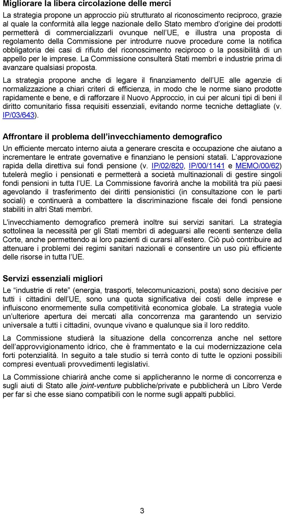 rifiuto del riconoscimento reciproco o la possibilità di un appello per le imprese. La Commissione consulterà Stati membri e industrie prima di avanzare qualsiasi proposta.