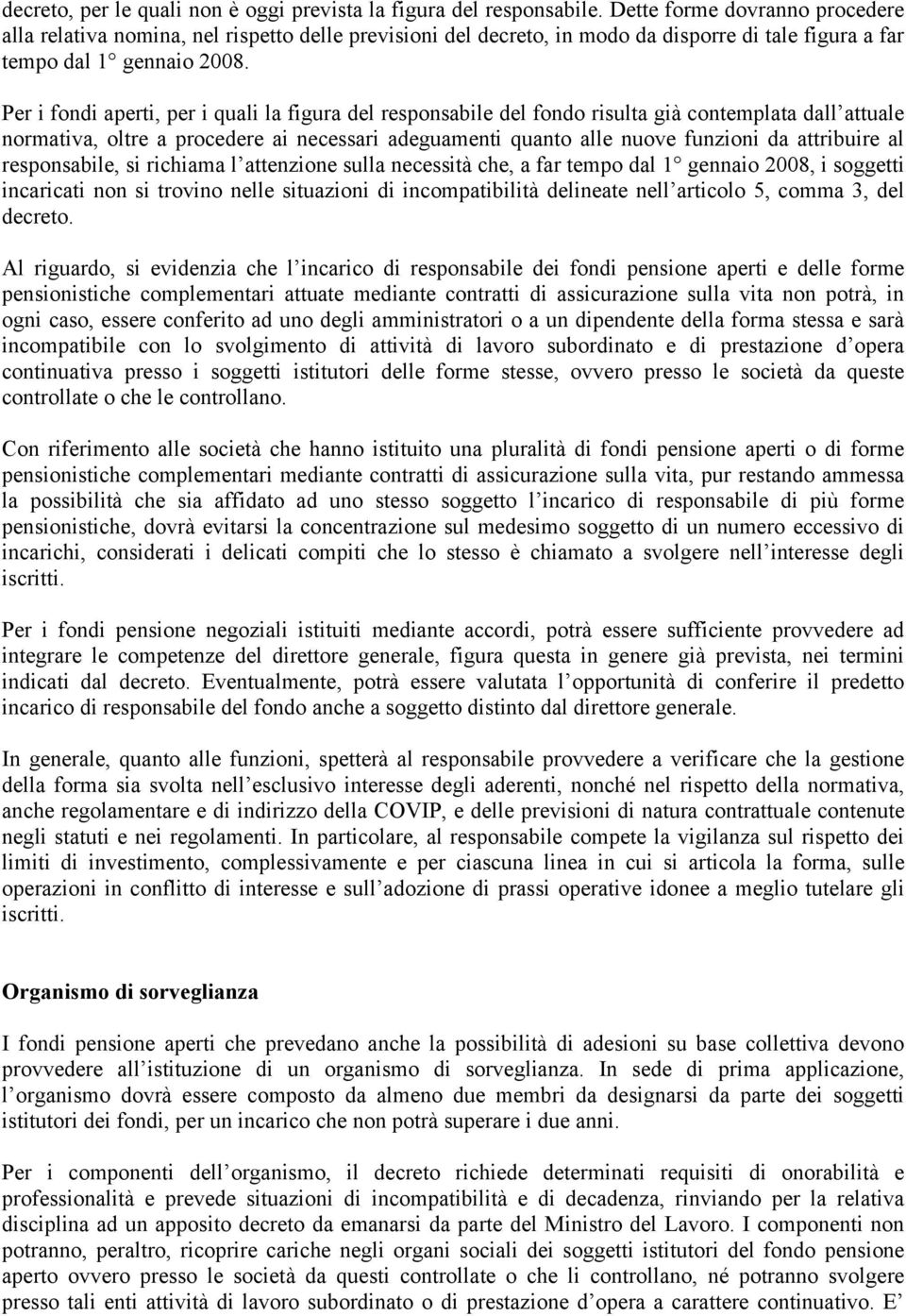 Per i fondi aperti, per i quali la figura del responsabile del fondo risulta già contemplata dall attuale normativa, oltre a procedere ai necessari adeguamenti quanto alle nuove funzioni da