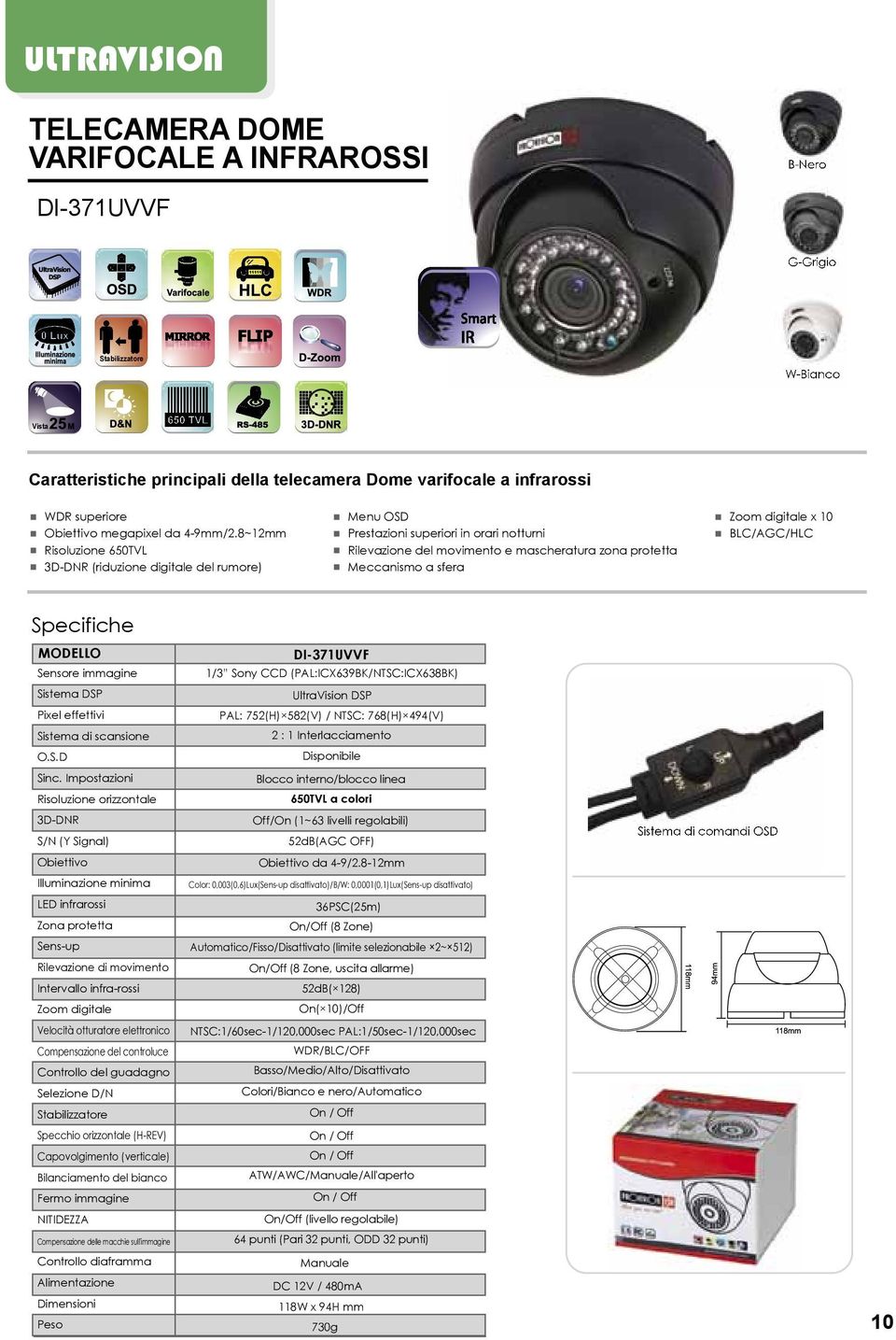 8~12mm Risoluzione 650TVL 3D-DNR (riduzione digitale del rumore) Prestazioni superiori in orari notturni Rilevazione del movimento e mascheratura zona protetta Meccanismo a sfera Zoom digitale x 10