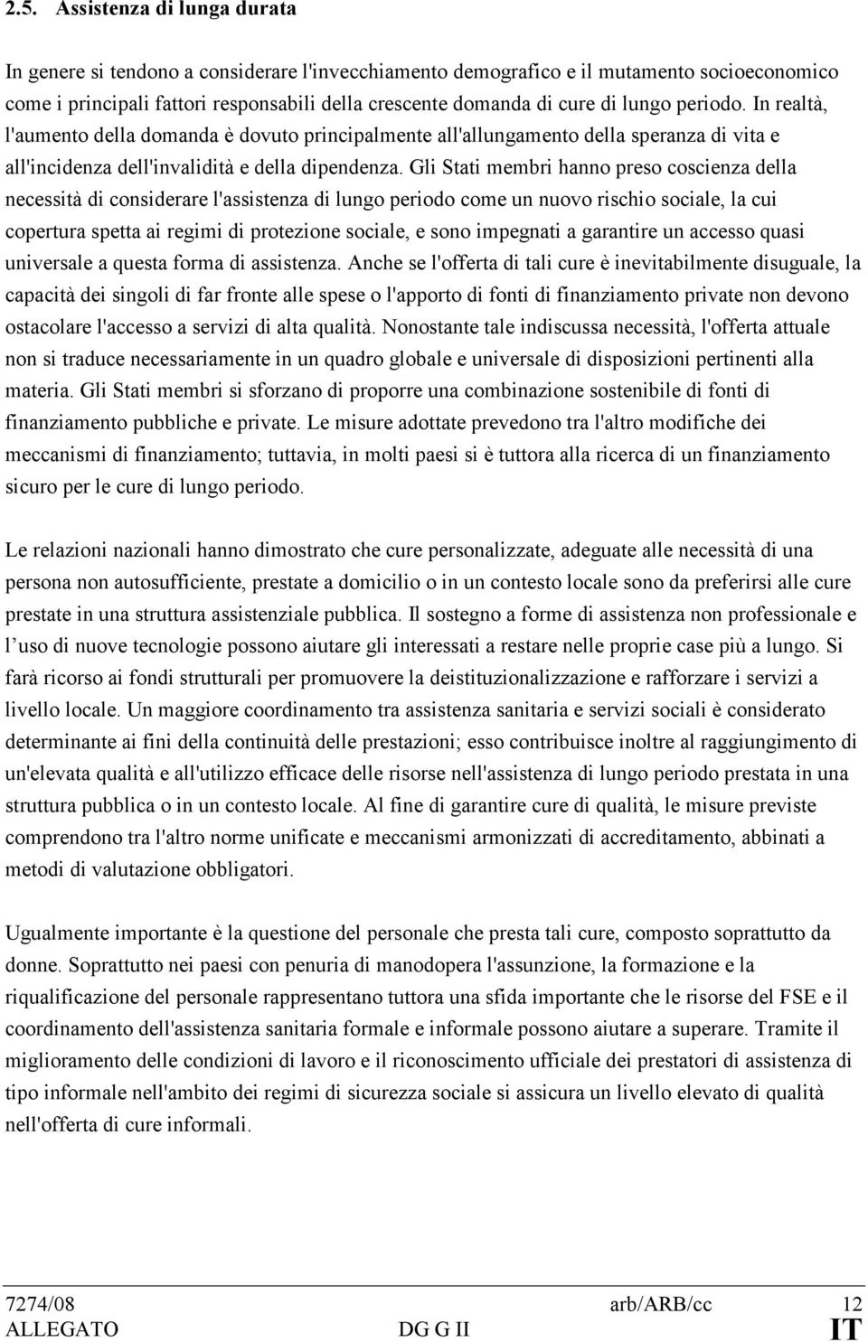 Gli Stati membri hanno preso coscienza della necessità di considerare l'assistenza di lungo periodo come un nuovo rischio sociale, la cui copertura spetta ai regimi di protezione sociale, e sono