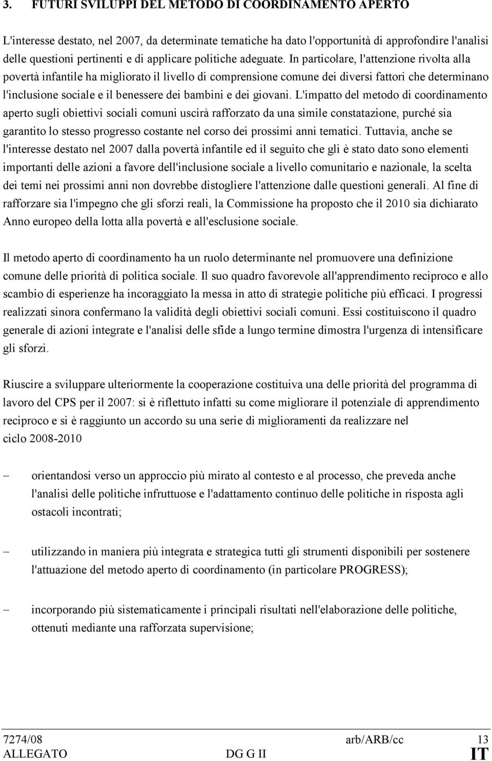 In particolare, l'attenzione rivolta alla povertà infantile ha migliorato il livello di comprensione comune dei diversi fattori che determinano l'inclusione sociale e il benessere dei bambini e dei