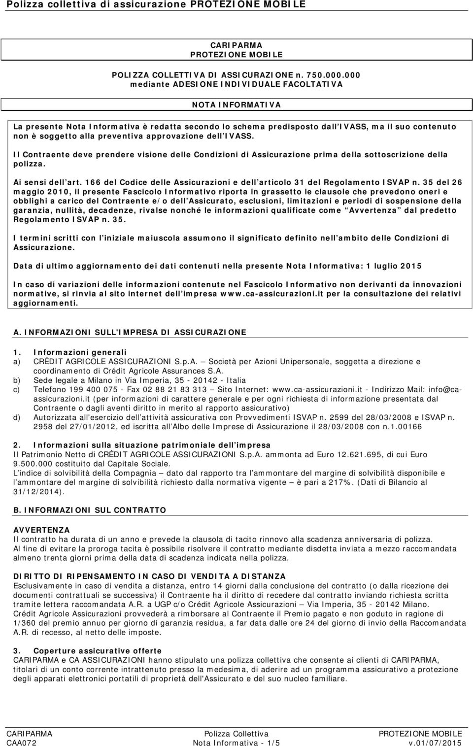 approvazione dell IVASS. Il Contraente deve prendere visione delle Condizioni di Assicurazione prima della sottoscrizione della polizza. Ai sensi dell art.