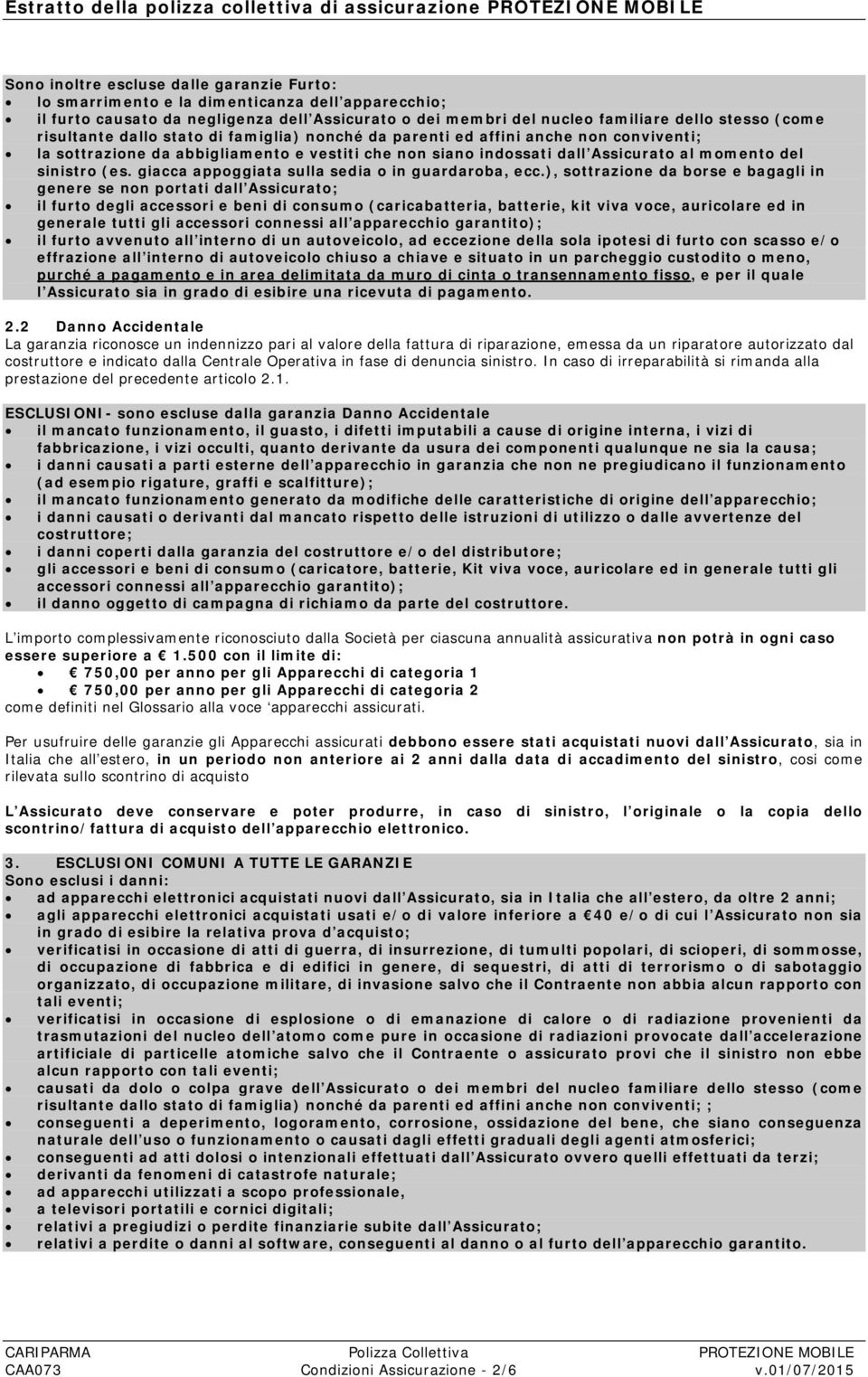 siano indossati dall Assicurato al momento del sinistro (es. giacca appoggiata sulla sedia o in guardaroba, ecc.