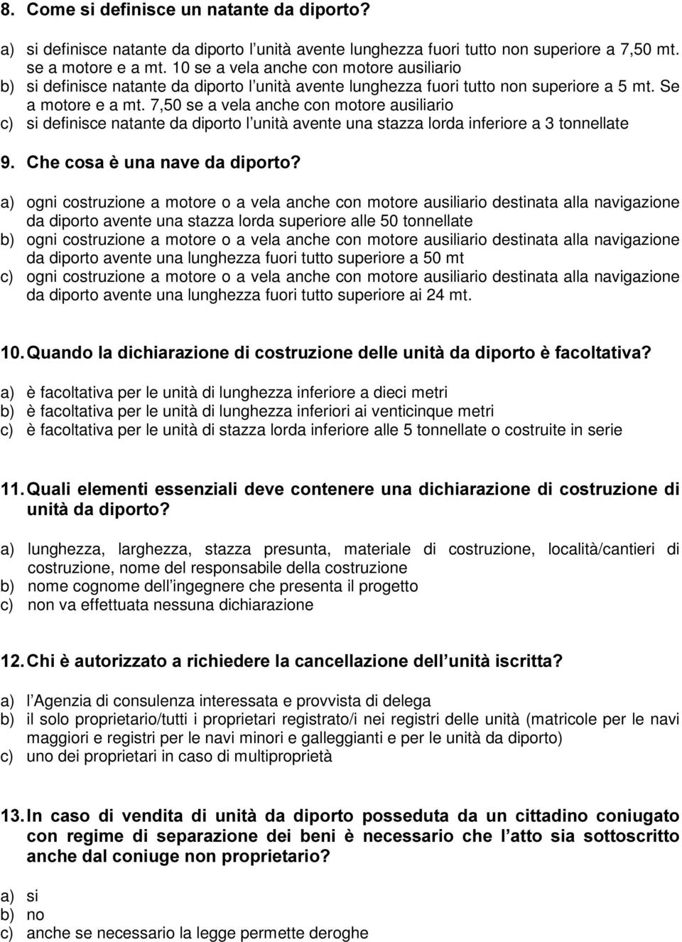 7,50 se a vela anche con motore ausiliario c) si definisce natante da diporto l unità avente una stazza lorda inferiore a 3 tonnellate &KHFRVDqXQDQDYHGDGLSRUWR" a) ogni costruzione a motore o a vela