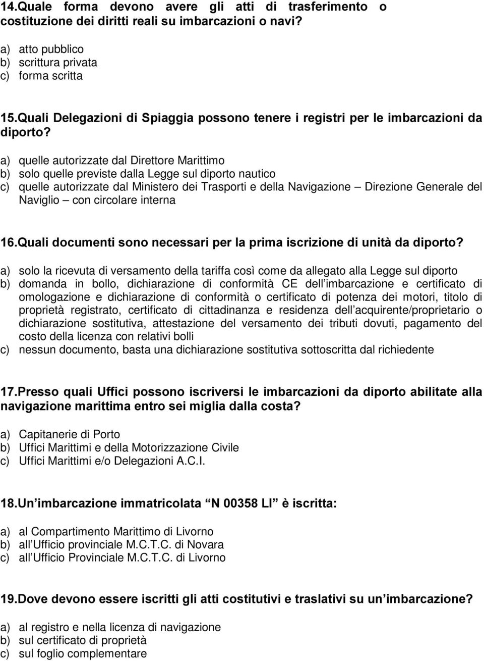 autorizzate dal Ministero dei Trasporti e della Navigazione Direzione Generale del Naviglio con circolare interna 4XDOLGRFXPHQWLVRQRQHFHVVDULSHUODSULPDLVFUL]LRQHGLXQLWjGDGLSRUWR" a) solo la ricevuta