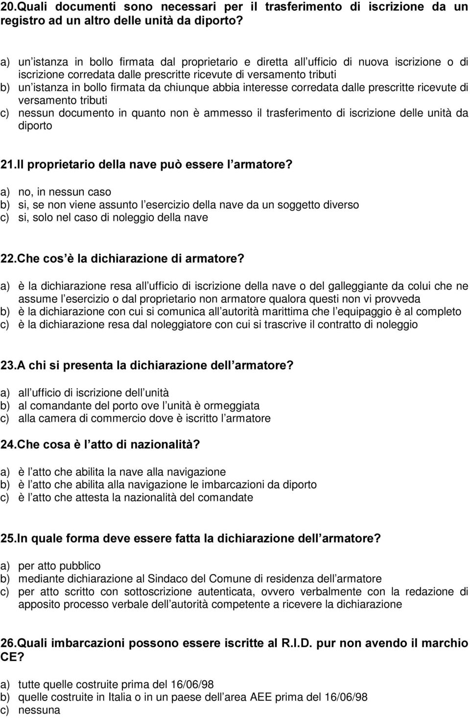 nessun documento in quanto non è ammesso il trasferimento di iscrizione delle unità da diporto,osursulhwdulrghoodqdyhsxzhvvhuho DUPDWRUH" a) no, in nessun caso b) si, se non viene assunto l esercizio