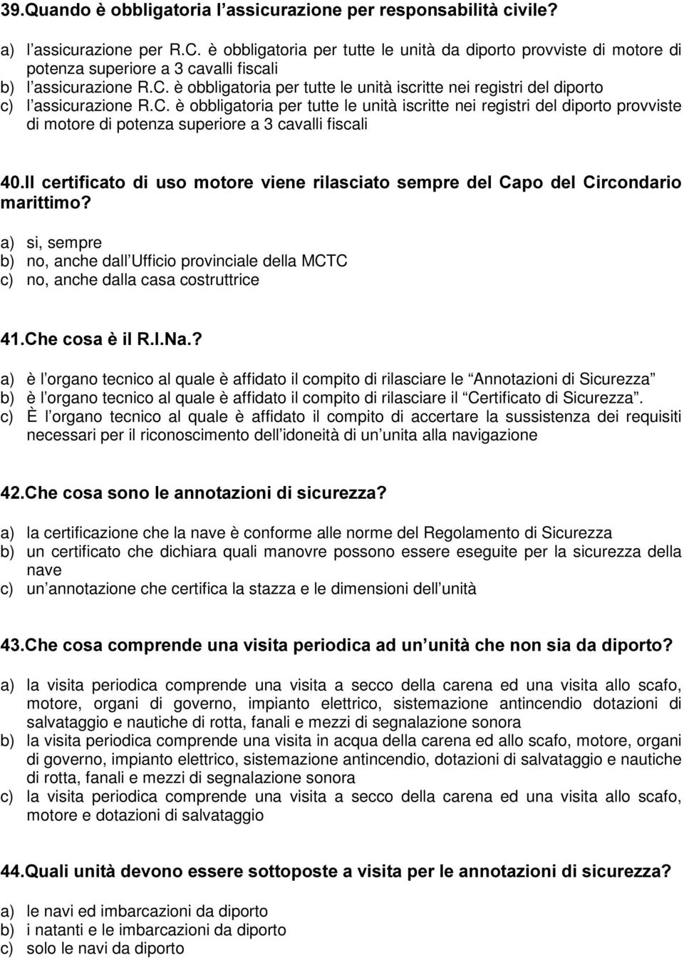 è obbligatoria per tutte le unità iscritte nei registri del diporto c) l assicurazione R.C.