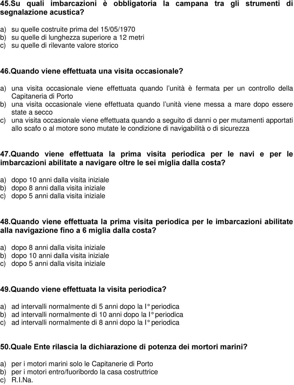 occasionale viene effettuata quando l unità viene messa a mare dopo essere state a secco c) una visita occasionale viene effettuata quando a seguito di danni o per mutamenti apportati allo scafo o al